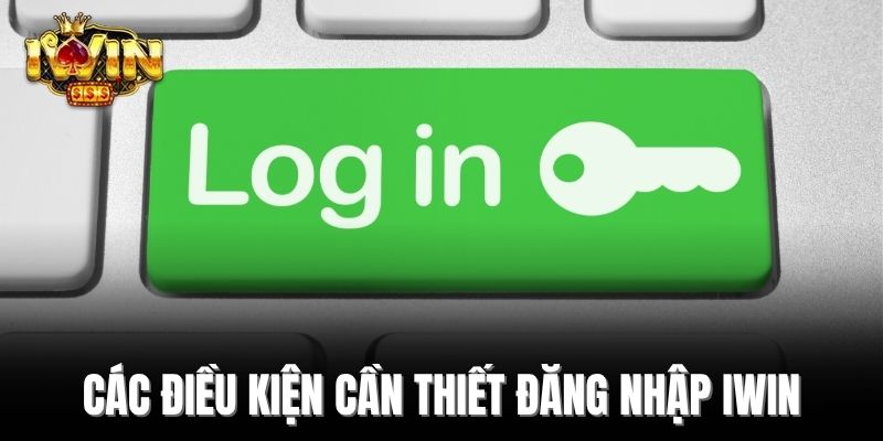 Các điều kiện cần thiết đăng nhập Iwin