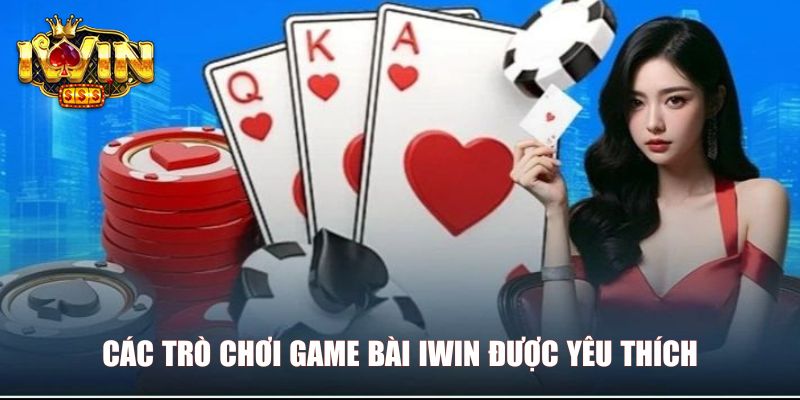 Các trò chơi game bài Iwin được yêu thích