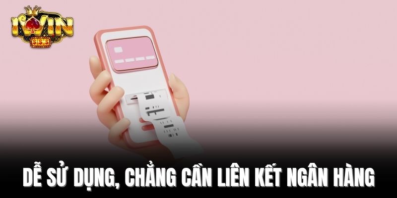 Dễ sử dụng, chẳng cần liên kết ngân hàng