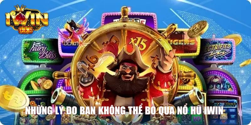 Những lý do bạn không thể bỏ qua nổ hũ Iwin 